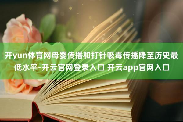 开yun体育网母婴传播和打针吸毒传播降至历史最低水平-开云官网登录入口 开云app官网入口