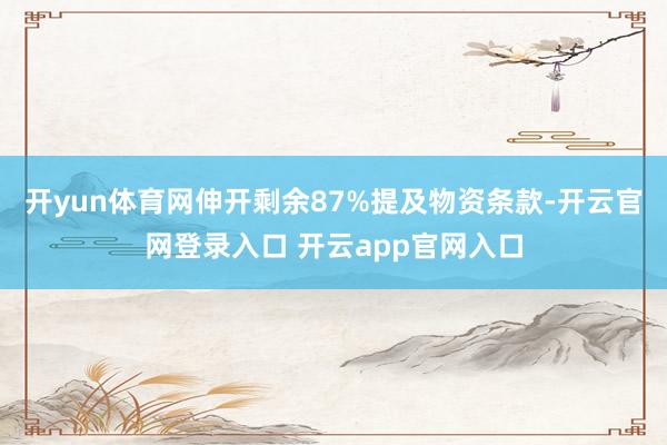 开yun体育网伸开剩余87%提及物资条款-开云官网登录入口 开云app官网入口