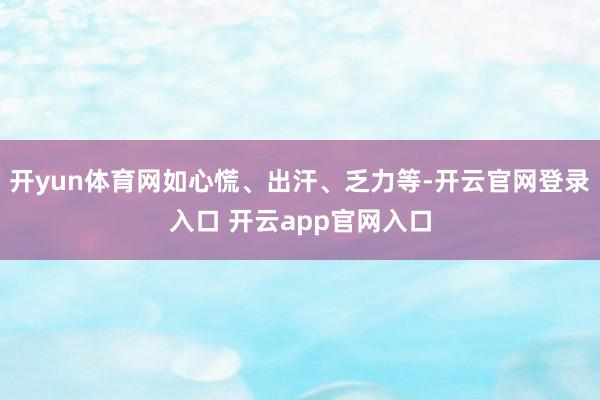 开yun体育网如心慌、出汗、乏力等-开云官网登录入口 开云app官网入口