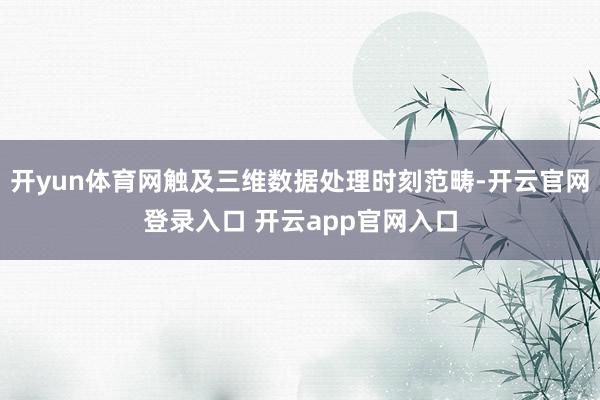 开yun体育网触及三维数据处理时刻范畴-开云官网登录入口 开云app官网入口