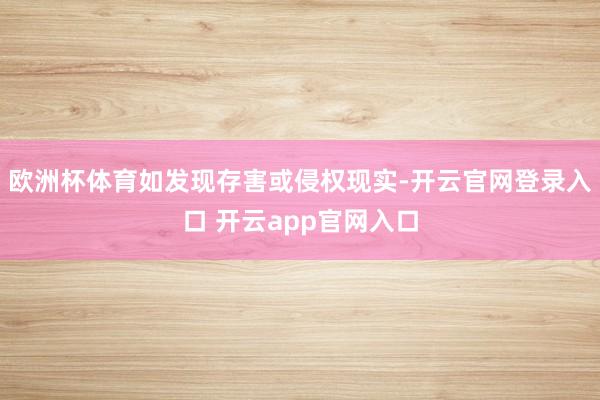 欧洲杯体育如发现存害或侵权现实-开云官网登录入口 开云app官网入口