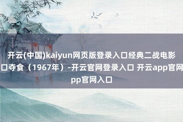 开云(中国)kaiyun网页版登录入口经典二战电影：虎口夺食（1967年）-开云官网登录入口 开云app官网入口
