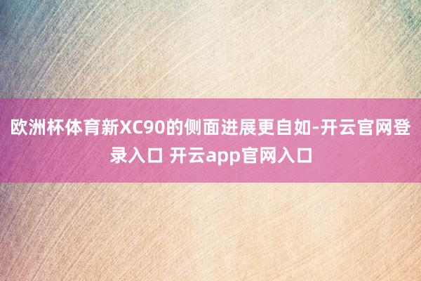 欧洲杯体育新XC90的侧面进展更自如-开云官网登录入口 开云app官网入口