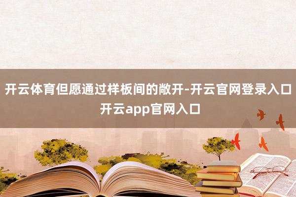 开云体育但愿通过样板间的敞开-开云官网登录入口 开云app官网入口