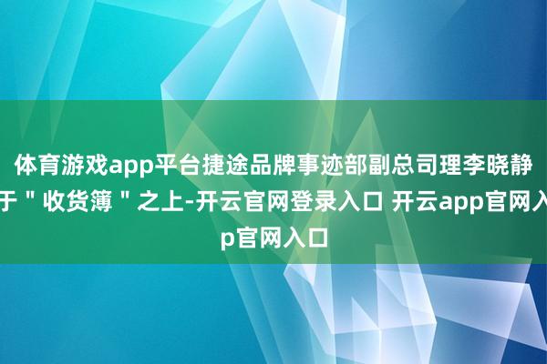 体育游戏app平台捷途品牌事迹部副总司理李晓静立于"收货簿"之上-开云官网登录入口 开云app官网入口