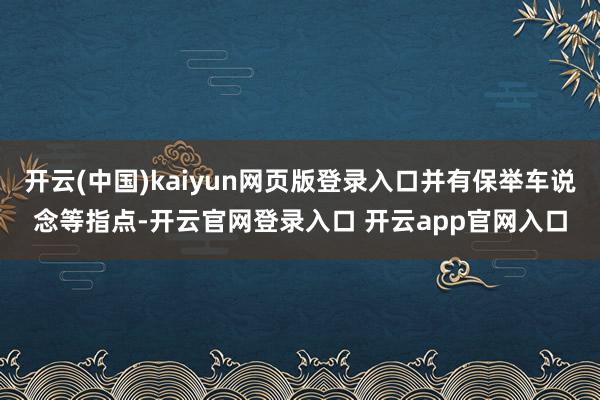 开云(中国)kaiyun网页版登录入口并有保举车说念等指点-开云官网登录入口 开云app官网入口