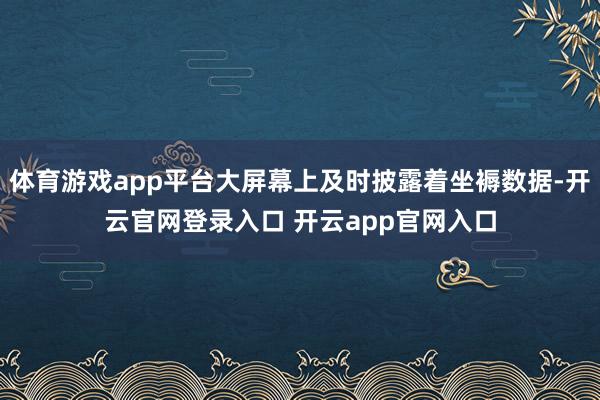 体育游戏app平台大屏幕上及时披露着坐褥数据-开云官网登录入口 开云app官网入口