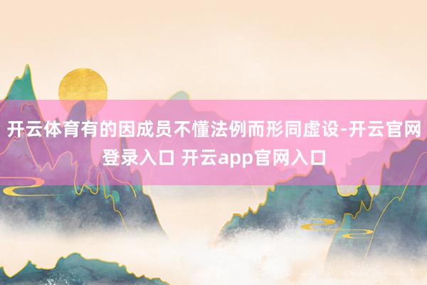 开云体育有的因成员不懂法例而形同虚设-开云官网登录入口 开云app官网入口