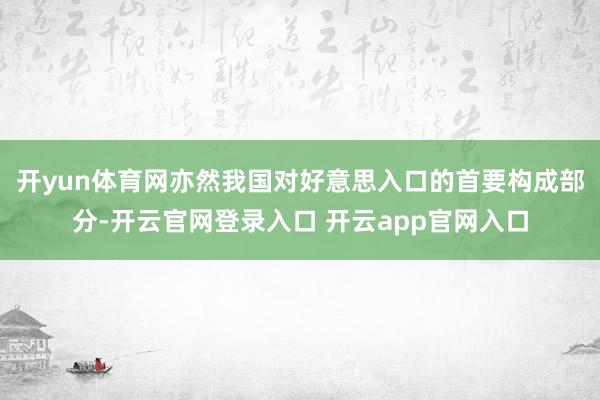 开yun体育网亦然我国对好意思入口的首要构成部分-开云官网登录入口 开云app官网入口