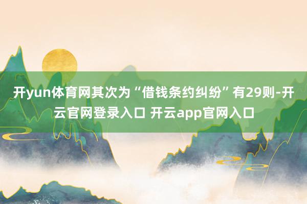 开yun体育网其次为“借钱条约纠纷”有29则-开云官网登录入口 开云app官网入口